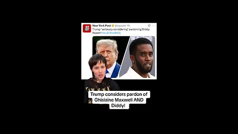 Trump considers pardon of Ghislaine Maxwell AND Diddy!
