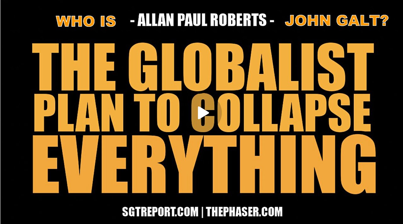 SGT REPORT W/ GLOBALIST PLAN TO COLLAPSE EVERYTHING - Allan Paul Roberts. WHO IS John Galt?