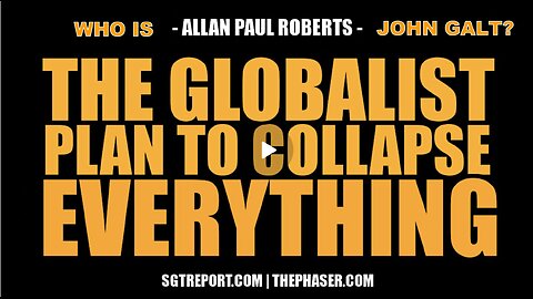 SGT REPORT W/ GLOBALIST PLAN TO COLLAPSE EVERYTHING - Allan Paul Roberts. WHO IS John Galt?