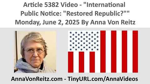 Article 5382 Video - International Public Notice: "Restored Republic?" By Anna Von Reitz