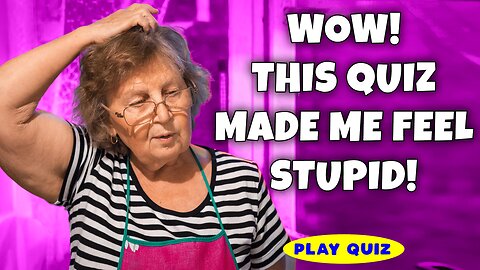 Did this quiz made you feel stupid?