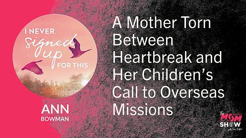 Ep. 929 - A Mother Torn Between Heartbreak and Her Children’s Call to Overseas Missions - Ann Bowman