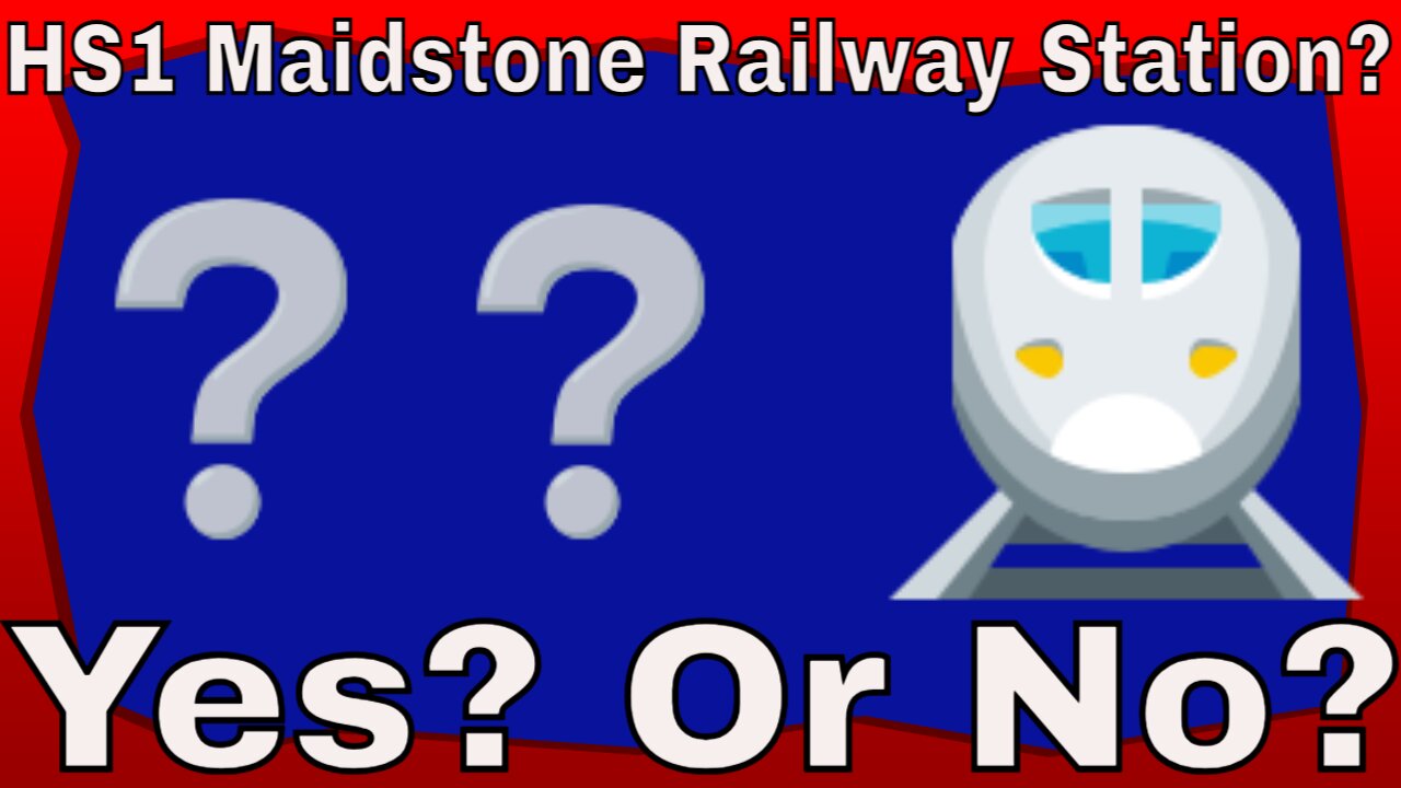 HS1 Maidstone Railway Station? Yes? Or No?