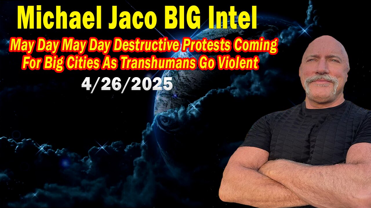 Michael Jaco BIG Intel Apr 26: "May Day Destructive Protests Coming For Big Cities! Breaking News By Michael Jaco"
