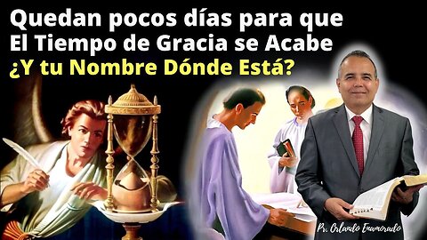 Quedan pocos días para que El Tiempo de Gracia se Acabe ¿Y tu Nombre Dónde Está? - Pr. Enamorado