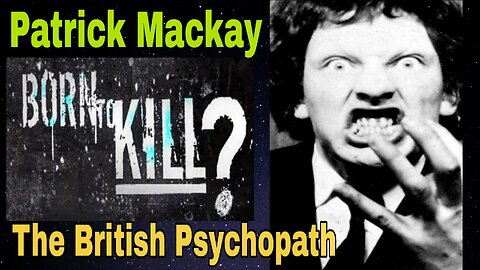 BORN TO KILL ☠️ Patrick MacKay ☠️ The Psychopath Serial Killer