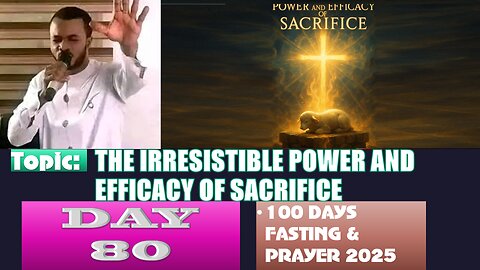 Day 80 | September 22nd, 2025 — THE IRRESISTIBLE POWER AND EFFICACY OF SACRIFICE! 100 Days Fasting