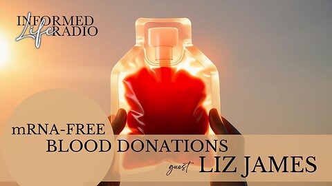 Informed Life Radio 12-05-25 mRNA-Free Blood Donations