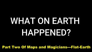 Part Two: Of Maps and Magicians - Flat-Earth