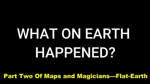 Part Two: Of Maps and Magicians - Flat-Earth