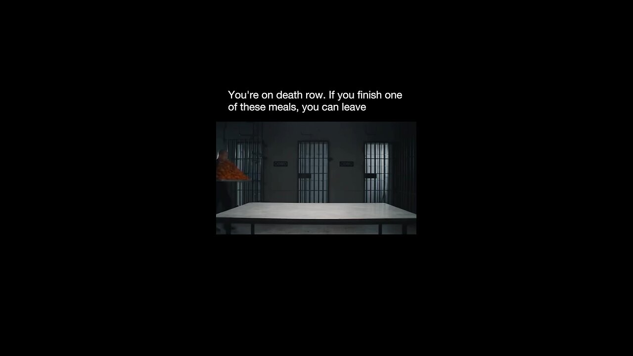 You're on death row. If you finish one of these meals, you can leaveš³