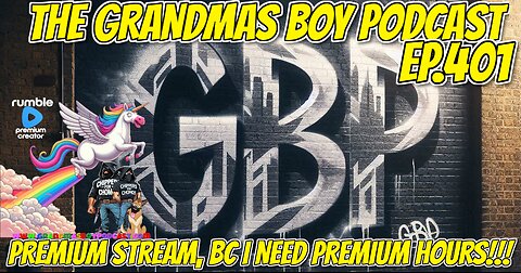The Grandmas Boy Podcast EP.401-PREMIUM STREAM, BC I NEED PREMIUM HOURS!!!