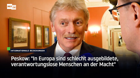 Peskow: "In Europa sind schlecht ausgebildete, verantwortungslose Menschen an der Macht"