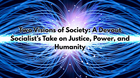 Two Visions of Society: A Devout Socialist’s Take on Justice, Power, and Humanity