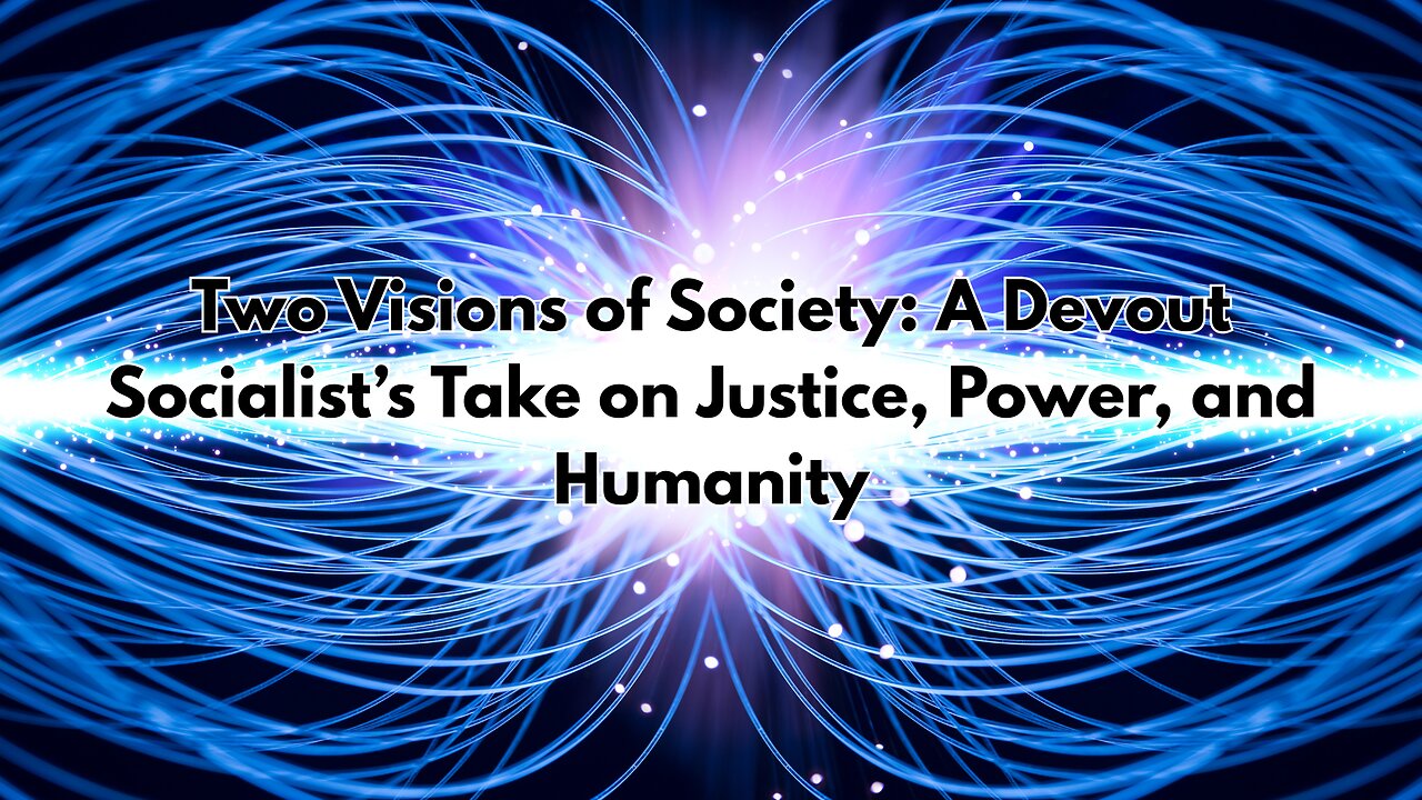 Two Visions of Society: A Devout Socialist’s Take on Justice, Power, and Humanity