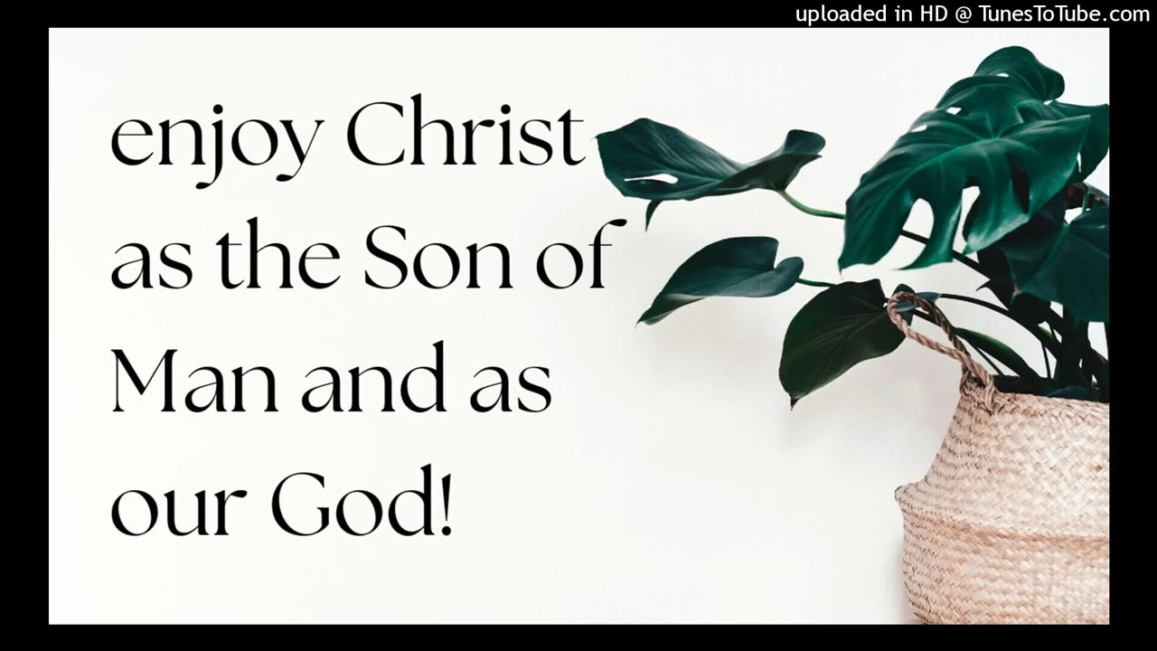 enjoy Christ as the Son of Man and as our God!