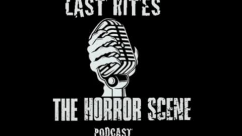 LAST RITES - The Horror Scene Podcast Episode 24