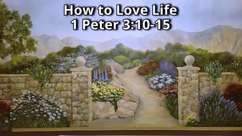 How to Love Life 1 Peter 3:10-15