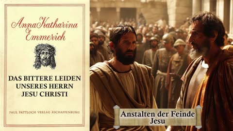 04 - ANSTALTEN DER FEINDE JESU - DAS BITTERE LEIDEN unseres HERRN JESU CHRISTI von Anna K.Emmerich