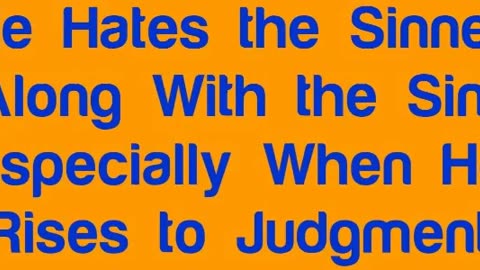 He Hates the Sinner Along With the Sin- Especially When He Rises to Judgment