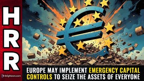 Europe may implement emergency CAPITAL CONTROLS to seize the assets of everyone