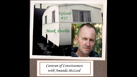 MARK DEVLIN GUESTS ON CARAVAN OF CONSCIOUSNESS WITH AMANDA McLEOD, AUGUST 2025