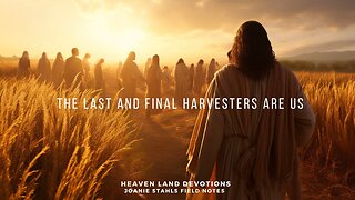 Heaven Land Devotions - The Last And Final Harvesters Are Us
