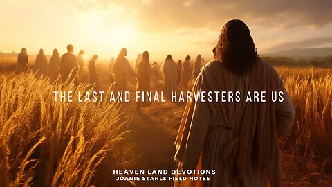 Heaven Land Devotions - The Last And Final Harvesters Are Us