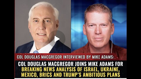 Col Douglas MacGregor w/ Mike Adams for breaking analysis of Israel, Ukraine, Mexico...