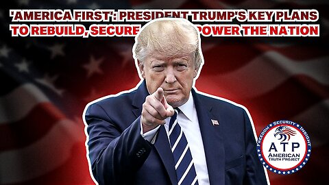 'AMERICA FIRST': PRESIDENT TRUMP'S KEY PLANS TO REBUILD, SECURE, AND EMPOWER THE NATION