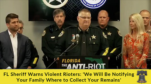 FL Sheriff Warns Violent Rioters: 'We Will Be Notifying Your Family Where to Collect Your Remains'