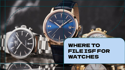Where To File ISF For Watches