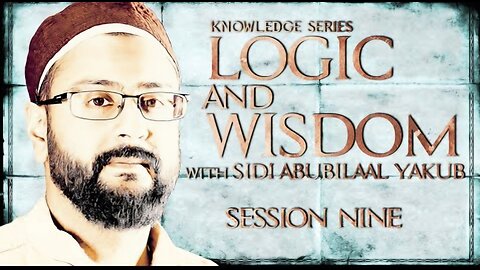 Logic and Wisdom | Session 9 | Sidi AbuBilaal Yakub