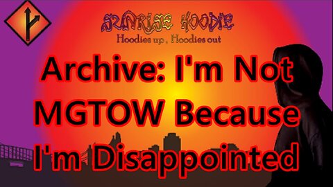 Sunrise Hoodie Archive: Im Not MGTOW Because I'm Disappointed