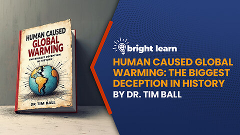 BrightLearn - Human Caused Global Warming: The Biggest Deception In History by Dr. Tim Ball