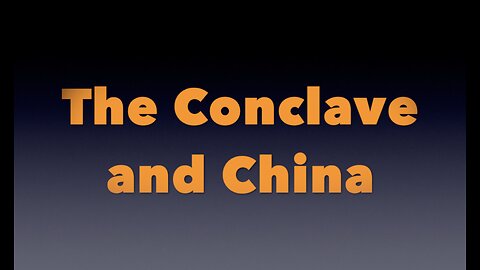 The Conclave and China.