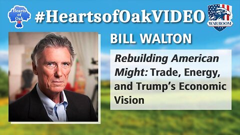 Hearts of Oak: Bill Walton. Rebuilding American Might: Trade, Energy, and Trump's Economic Vision