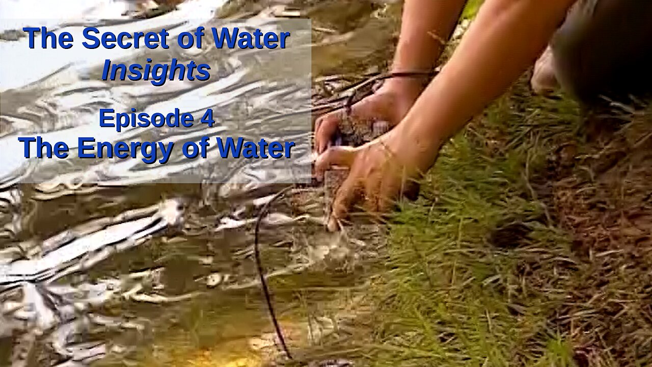 The Secret of Water – Insights –Episode 4 – The Energy of Water