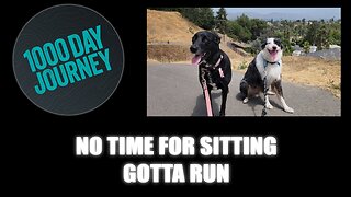 1000 Day Journey 0707 No Time for Sitting Around, Gotta Run