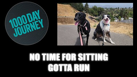 1000 Day Journey 0707 No Time for Sitting Around, Gotta Run