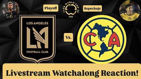 LAFC Vs. Club América FIFA Club World Cup 2025 Playoff Livestream Watchalong Reaction