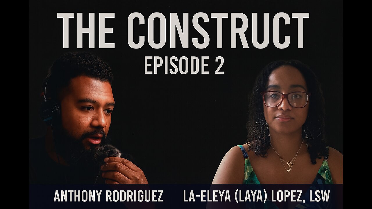 The Construct - Ep 2 - La-Eleya Unique Lopez | Therapist, Social Worker & Christian Voice