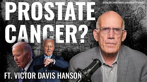 Victor Davis Hanson: Prostate Cancer Doesn’t Develop Immediately. What Biden’s Team Isn’t Saying