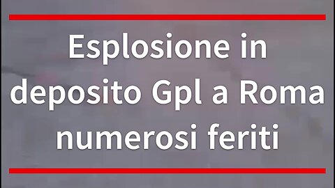Esplosione in deposito Gpl a Roma numerosi feriti