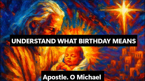 UNDERSTAND WHAT BIRTHDAY MEANS by Apostle O. Michael