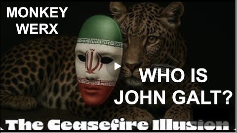 MONKEY WERX SITREP- THE CEASEFIRE ILLUSION. WHO IS John Galt?