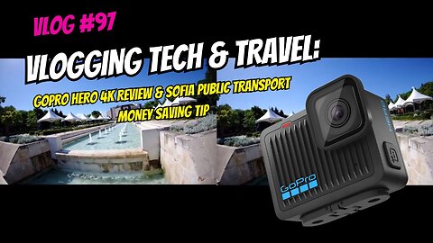 Vlogging Tech & Travel: GoPro Hero 4K Review & Sofia Public Transport Money Saving Tip | VLOG #97