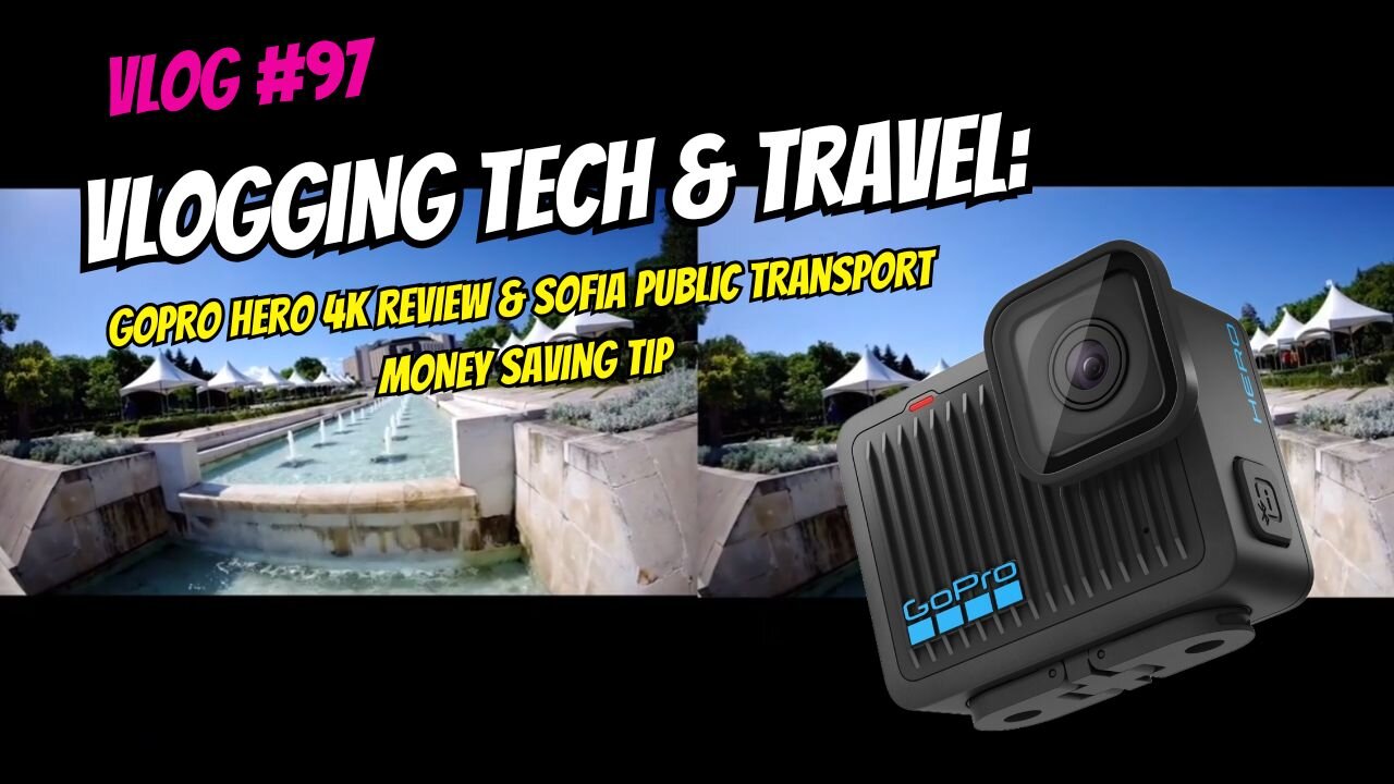 Vlogging Tech & Travel: GoPro Hero 4K Review & Sofia Public Transport Money Saving Tip | VLOG #97