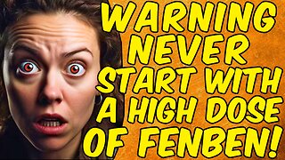 WARNING NEVER START WITH A HIGH DOSE OF FENBENDAZOLE!