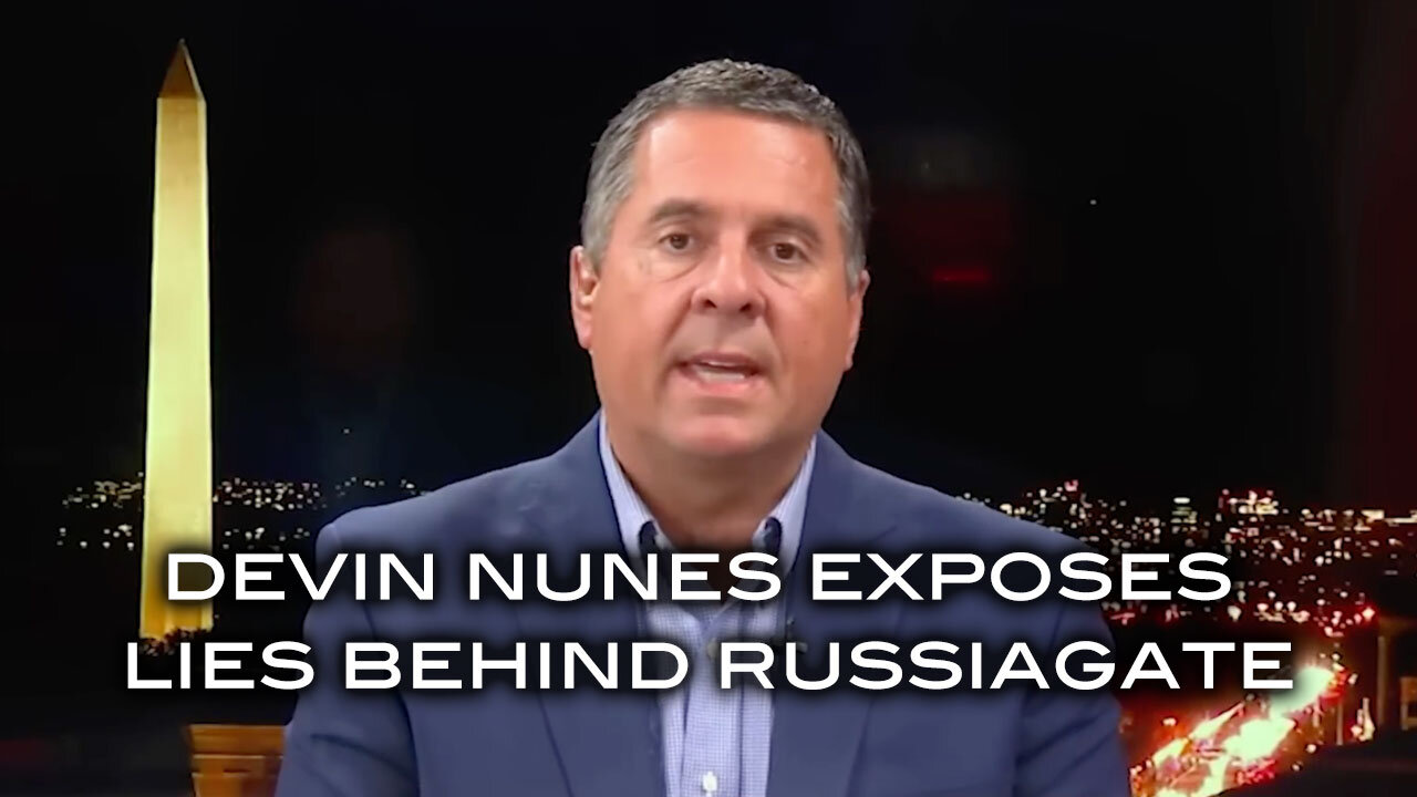 Devin Nunes Exposes Lies Behind Russiagate
